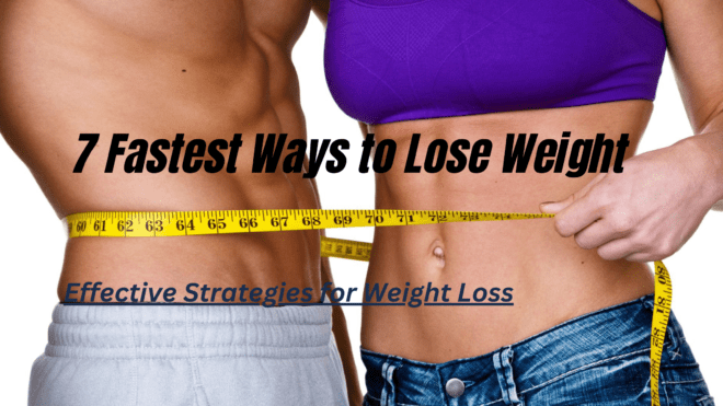 7 Fastest Ways to Lose Weight Effective Strategies for Weight Loss