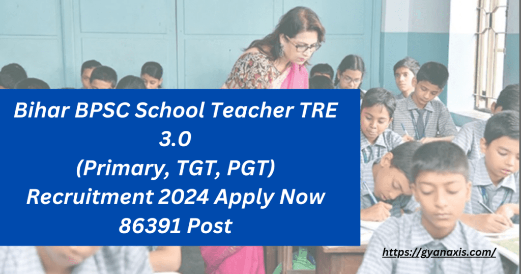 Bihar BPSC School Teacher TRE 3.0(Primary, TGT, PGT) Recruitment 2024 Apply Now 86391 Post